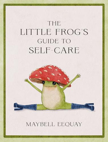 The Little Frog's Guide to Self-Care by: Maybell Eequay