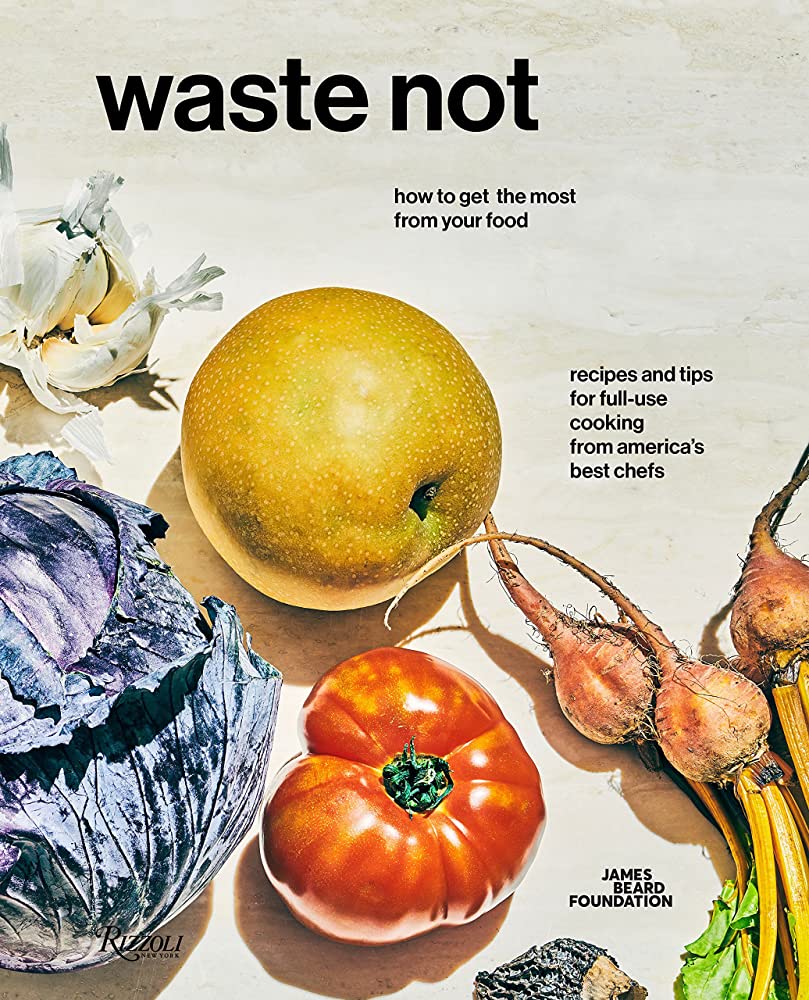 Waste Not: How to Get the Most from Your Food by: James Beard Foundation