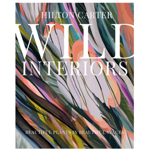 Wild Interiors - Beautiful Plants in Beautiful Places