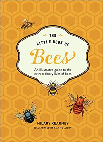 Little Book of Bees: An Illustrated Guide ot the Extraordinary Lives of Bees by Hilary Kearney
