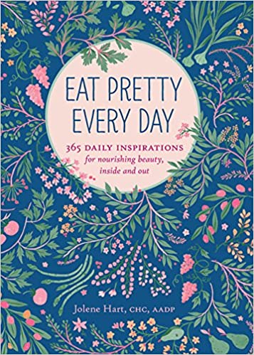 Eat Pretty Everyday: 365 Daily Inspirations for Nourishing Beauty, Inside and Out by Jolene Hart