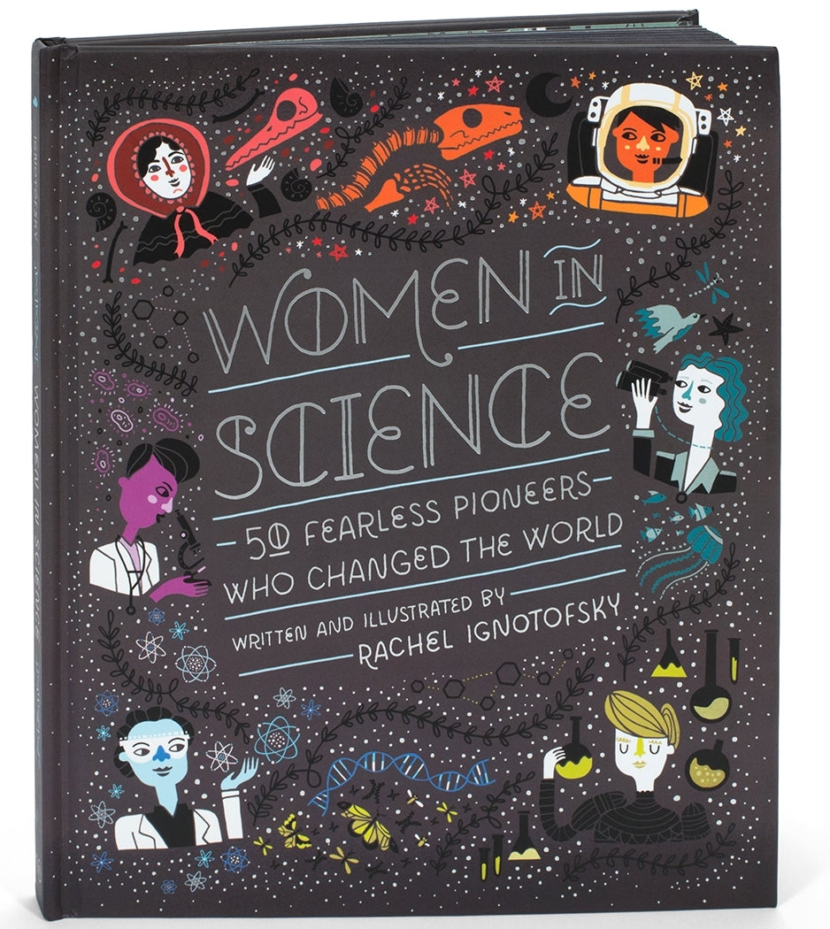 Women in Science: 50 Fearless Pioneers Who Changed the World by: Rachel Ignotofsky