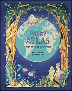 The Fairy Atlas: Fairy Folk of the World by: Anna Claybourne and Miren Asiain Lora
