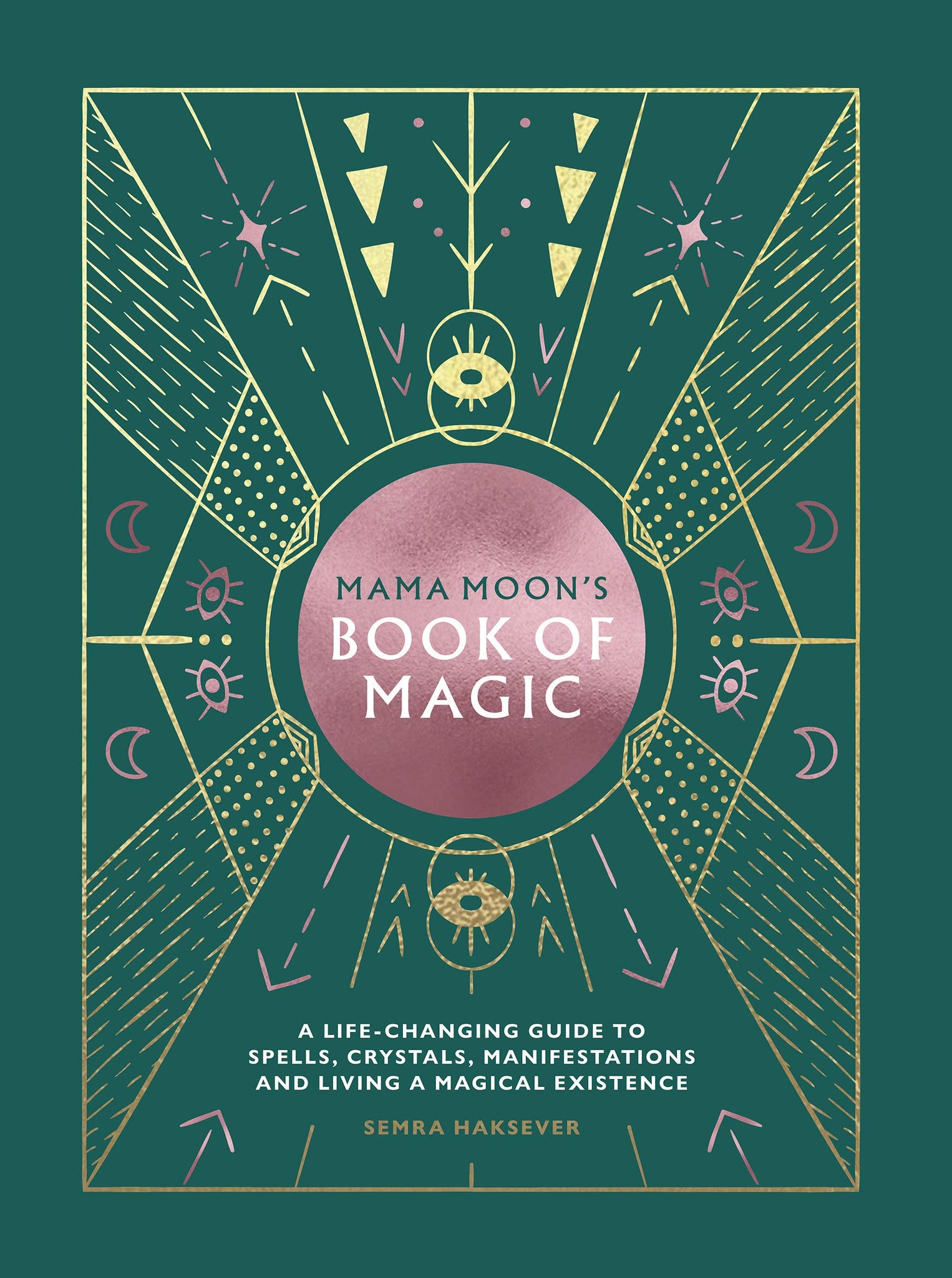 Mama Moon's Book of Magic: A Life-Changing Guide to Star Signs, Spells, Crystals, Manifestations and Living a Magical Existence by Semra Haksever