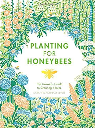 Planting for Honeybees: The Grower's Guide to Creating a Buzz by Sarah Wyndham-Lewis